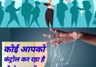 कहीं सामने वाला आपको कंट्रोल तो नहीं कर रहा? अपने अंदर ये आदतें दिखें तो हो जाएं सतर्क 