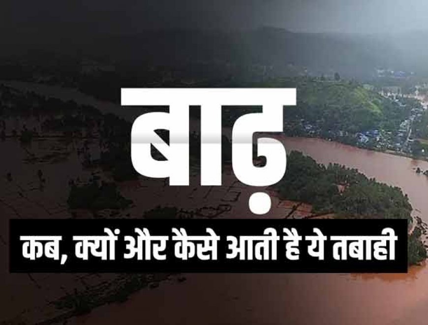 जानिए बारिश आखिर कैसे बाढ़ में बदल जाती है? जानिए ऐसा क्या हो जाता है कि इससे मच जाती है तबाही