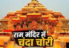राम मंदिर चंदा चोरी: बयानों पर निर्भर SIT! सुबूत जुटाना बड़ी चुनौती, 45 दिन का ही सीसीटीवी बैकअप