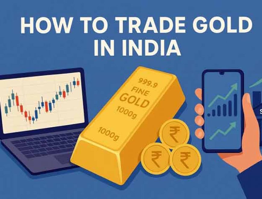 Gold Trading Full Details : 1 ग्राम से 1 किलोग्राम तक, कैसे करें सोने की ट्रेडिंग? अकाउंट में कितने रुपए होना जरूरी