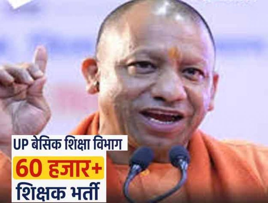 योगी सरकार करेगी बेसिक शिक्षा विभाग में 60 हजार पदों पर होगी शिक्षकों की भर्ती