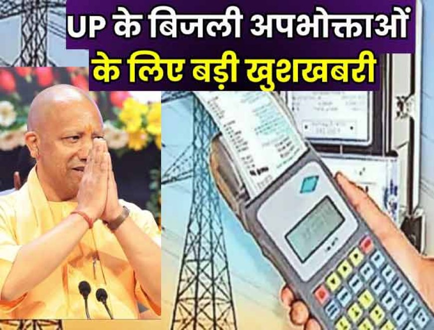 उतर प्रदेश के बिजली उपभोक्ताओं के लिए बड़ी खुशखबरी, UPPCL लौटाएगा 300 करोड़ का ब्याज, चेक करें मिला कि नहीं !