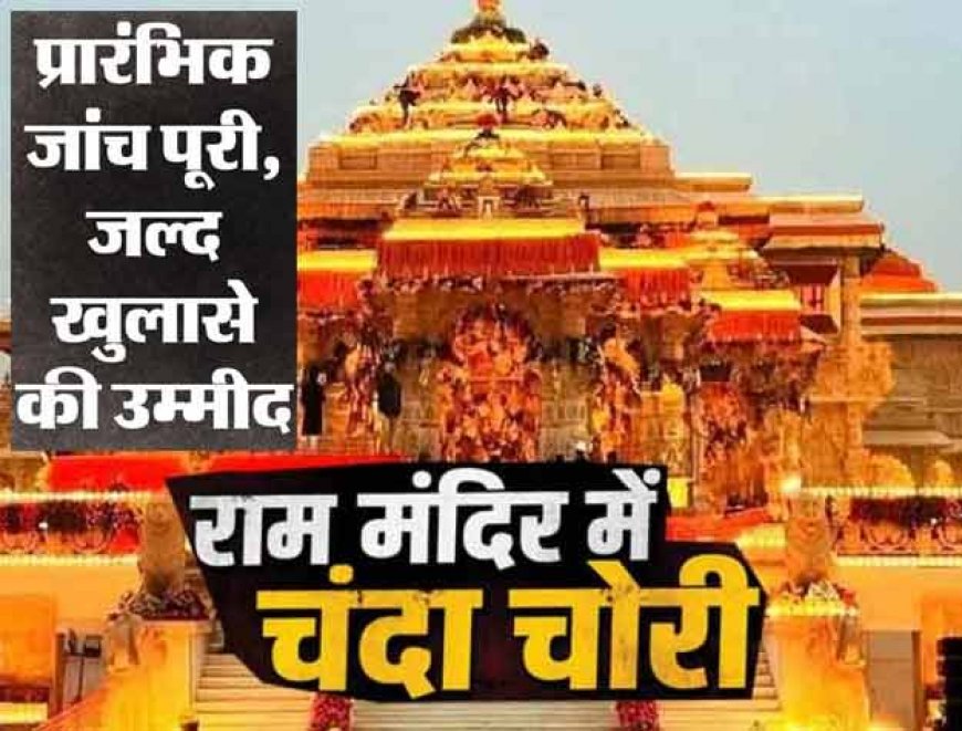 Shri Ram Mandir: SIT कल सौंपेगी CM Yogi को रिपोर्ट, चढ़ावे में चोरी के मिले साक्ष्य, गोपाल राव-अनिल की भूमिका संदिग्ध!