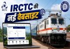 यात्रियों के लिए खुशखबरी: IRCTC की नई बीटा वेबसाइट लॉन्च, बदला टिकट बुकिंग का अंदाज
