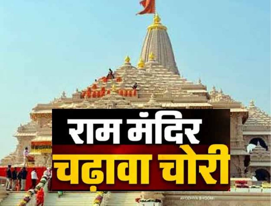 श्री राम मंदिर चढ़ावा चोरी: ऑडिट में खुले ये राज; गहने गला दिए, अनुकल्प हो सकता है चढ़ावा चोरी का मास्टर माइंड